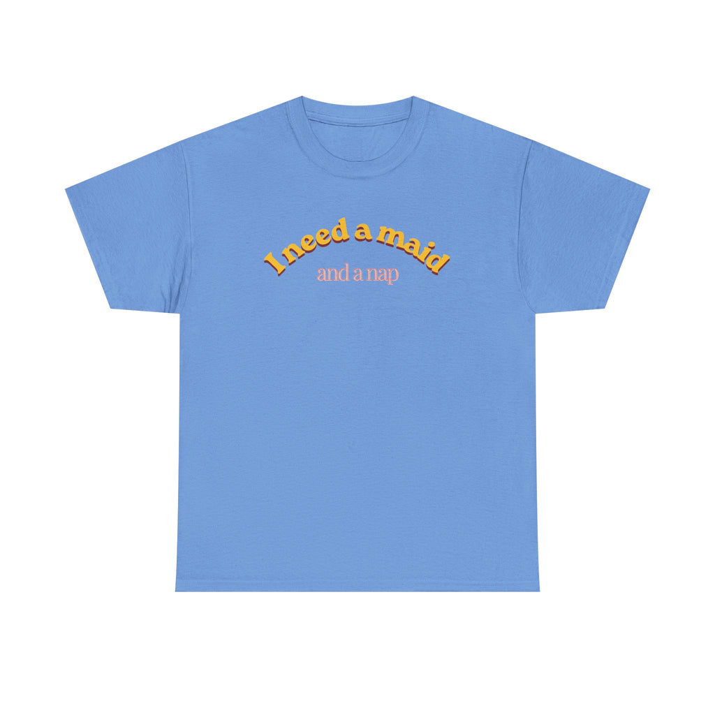 I Need a Maid and a Nap Tee