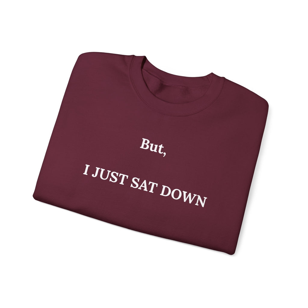 But, I Just Sat Down Crewneck