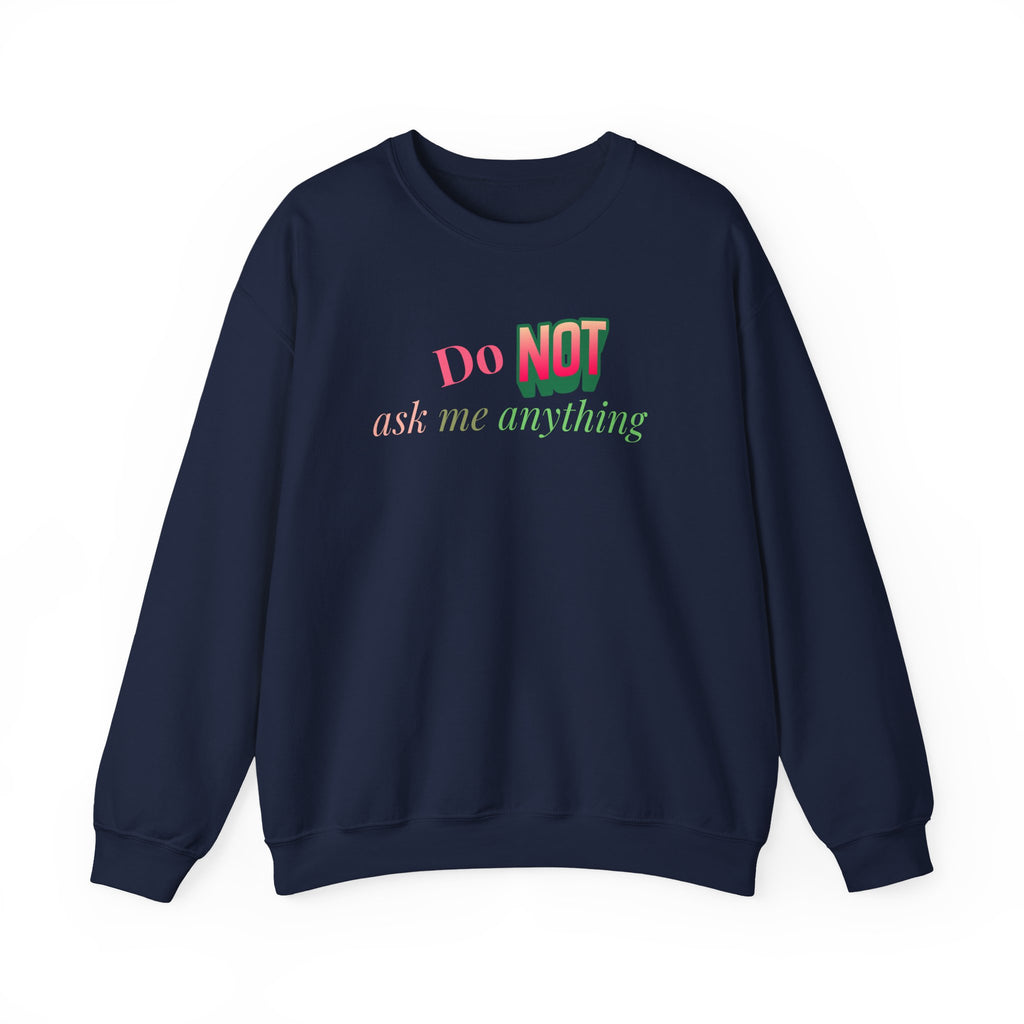 Do NOT Ask Me Anything Crewneck